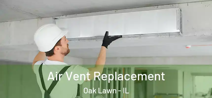 Air Vent Replacement Oak Lawn - IL