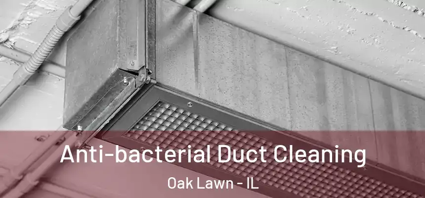  Anti-bacterial Duct Cleaning Oak Lawn - IL