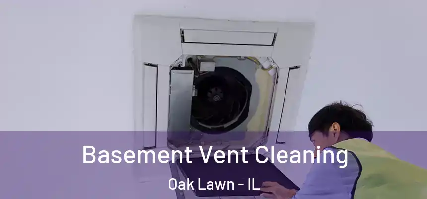  Basement Vent Cleaning Oak Lawn - IL