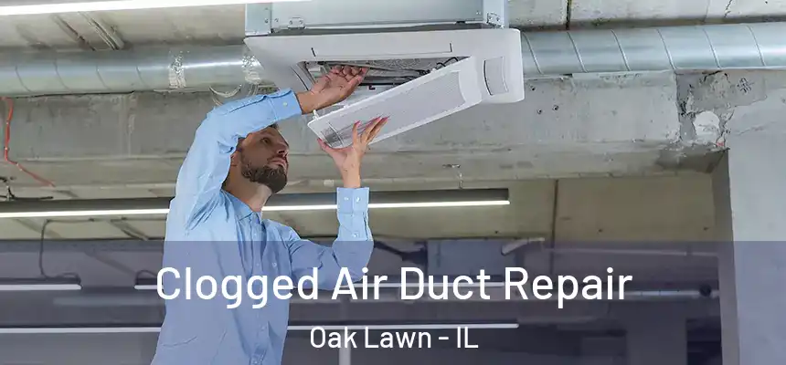 Clogged Air Duct Repair Oak Lawn - IL