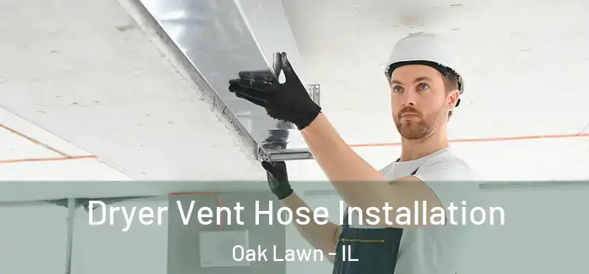 Dryer Vent Hose Installation Oak Lawn - IL