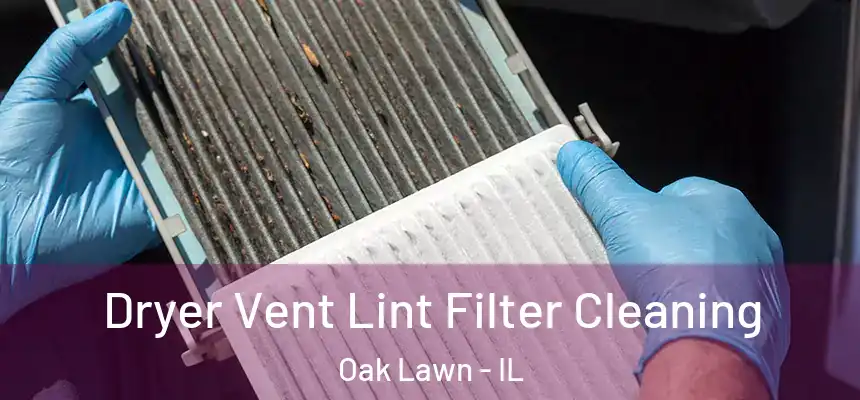 Dryer Vent Lint Filter Cleaning Oak Lawn - IL