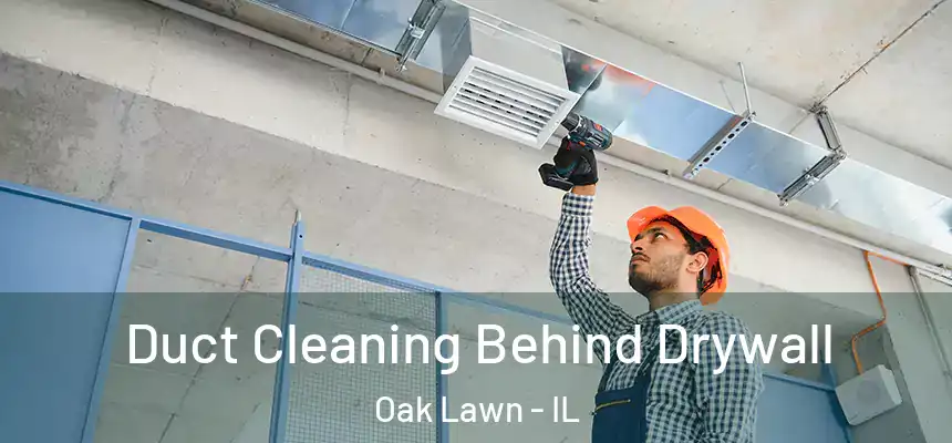 Duct Cleaning Behind Drywall Oak Lawn - IL