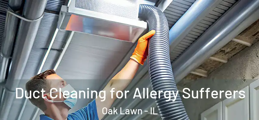  Duct Cleaning for Allergy Sufferers Oak Lawn - IL