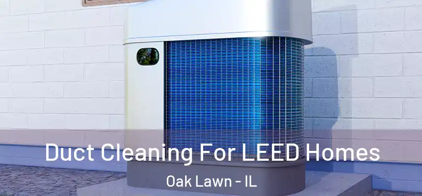  Duct Cleaning For LEED Homes Oak Lawn - IL