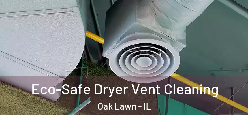 Eco-Safe Dryer Vent Cleaning Oak Lawn - IL