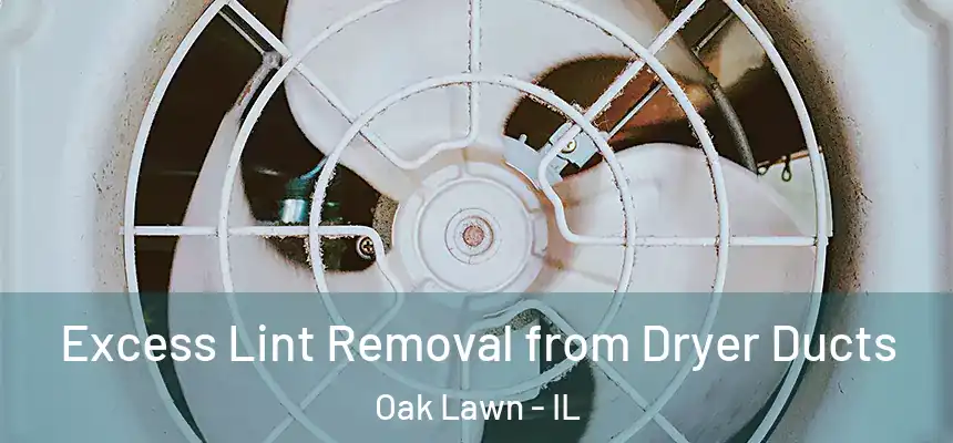 Excess Lint Removal from Dryer Ducts Oak Lawn - IL