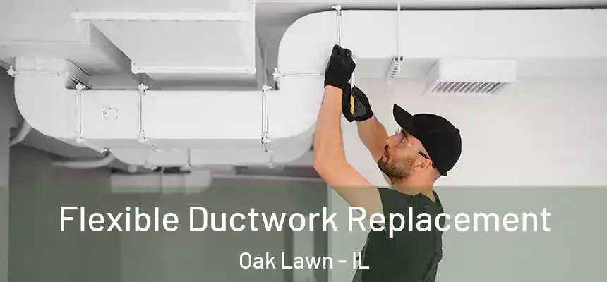 Flexible Ductwork Replacement Oak Lawn - IL