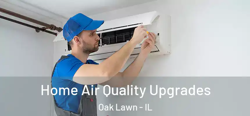  Home Air Quality Upgrades Oak Lawn - IL