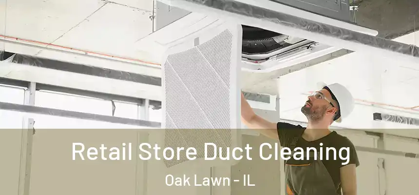 Retail Store Duct Cleaning Oak Lawn - IL