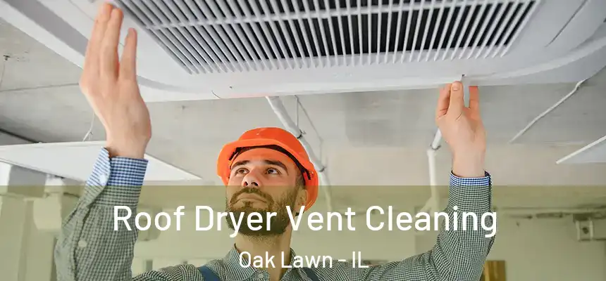 Roof Dryer Vent Cleaning Oak Lawn - IL
