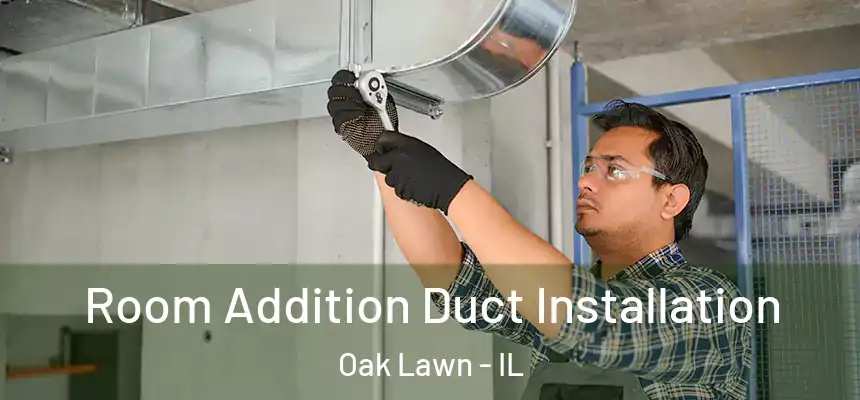 Room Addition Duct Installation Oak Lawn - IL