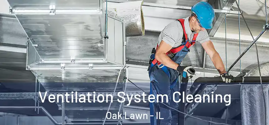 Ventilation System Cleaning Oak Lawn - IL