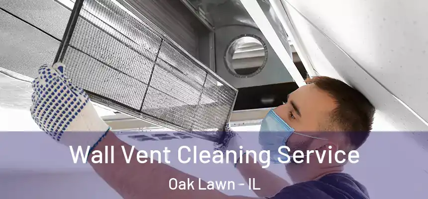 Wall Vent Cleaning Service Oak Lawn - IL